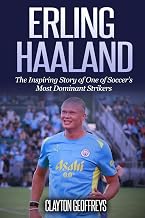 Erling Haaland: The Inspiring Story of One of Soccer’s Most Dominant Strikers (Soccer Biography Books)