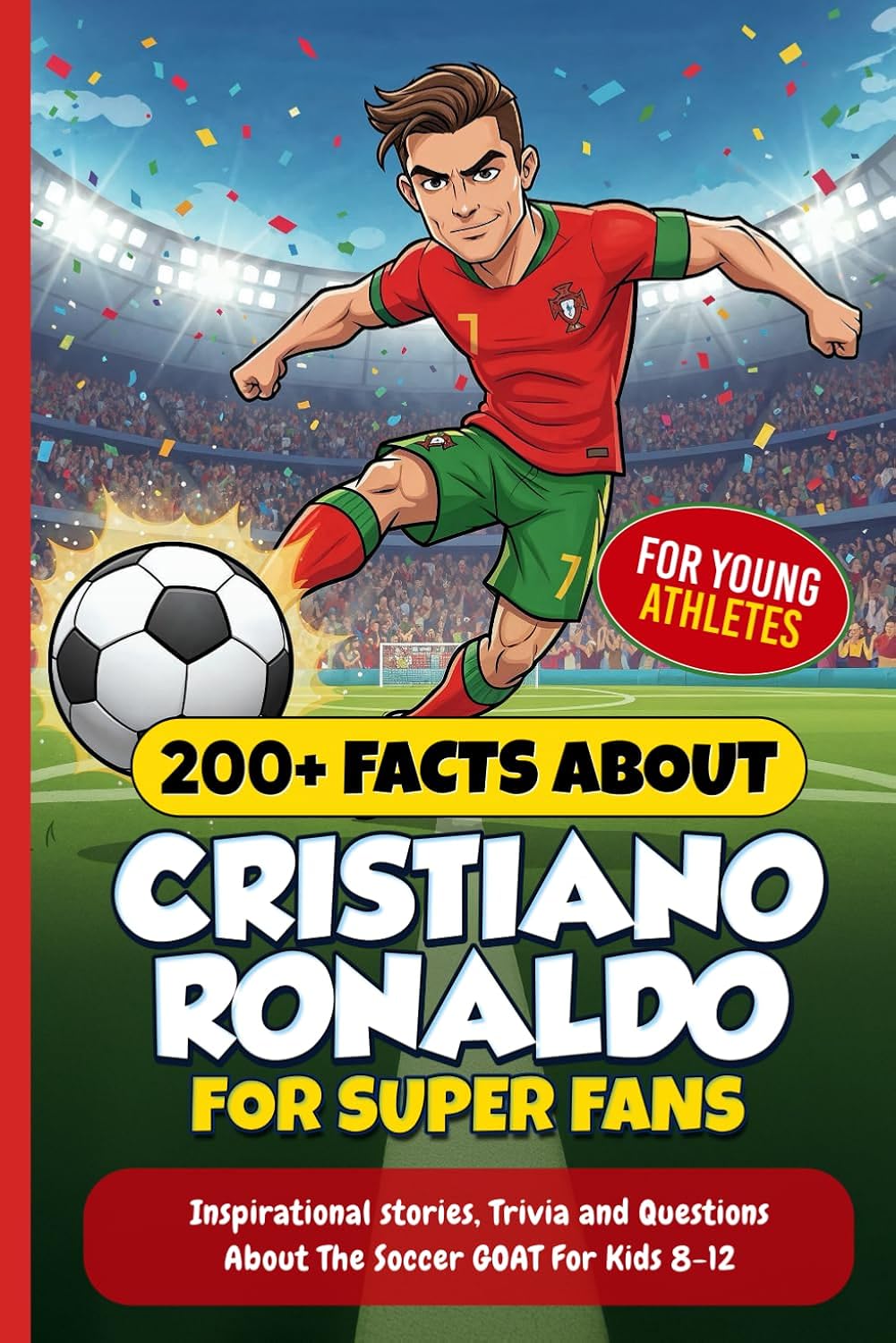 200+ Facts About Cristiano Ronaldo for Super Fans: Inspirational stories, Trivia and Questions About the Soccer GOAT For Kids 8-12 (Sport books for young athletes)