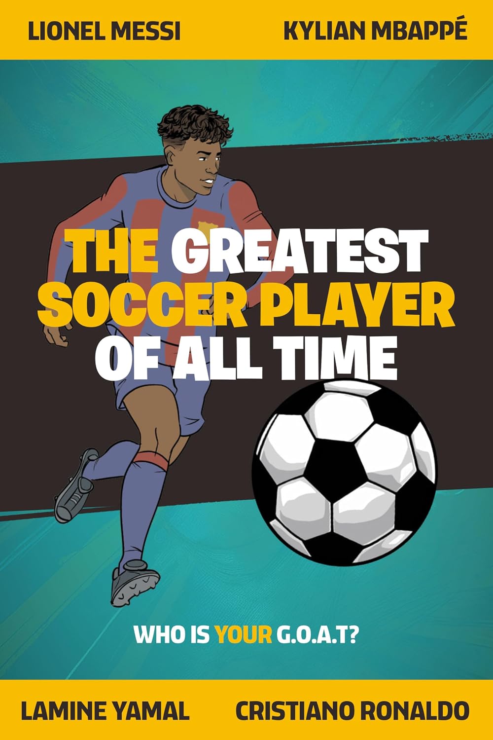 The Greatest Soccer Player of All Time: Thrilling Profiles of 12 Iconic Athletes Who Is Your GOAT?