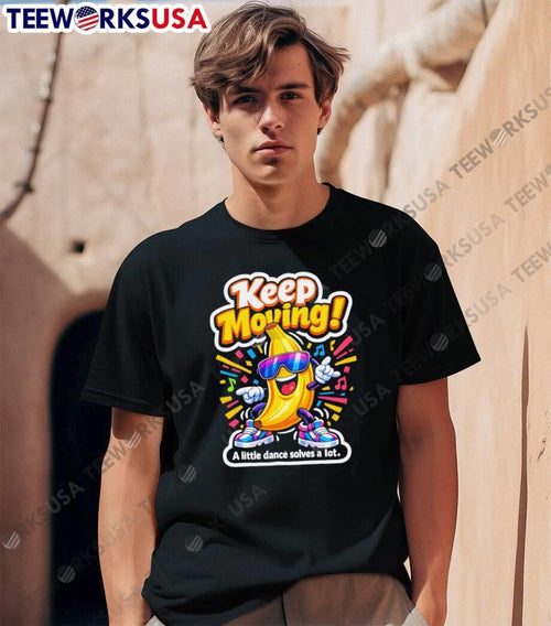 A little dance solves a lot Keep Moving Banana Dancing shirt
