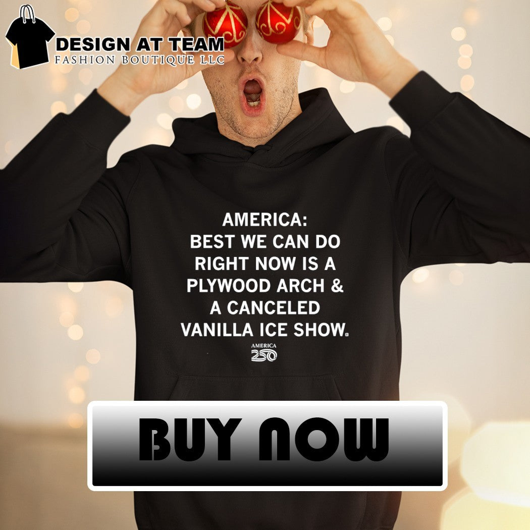 America Best We Can Do Right Now Is A Plywood Arch and A Canceled Vanilla Ice Show 2026 shirt
