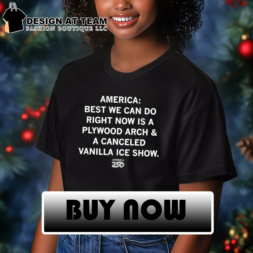 America Best We Can Do Right Now Is A Plywood Arch and A Canceled Vanilla Ice Show 2026 shirt