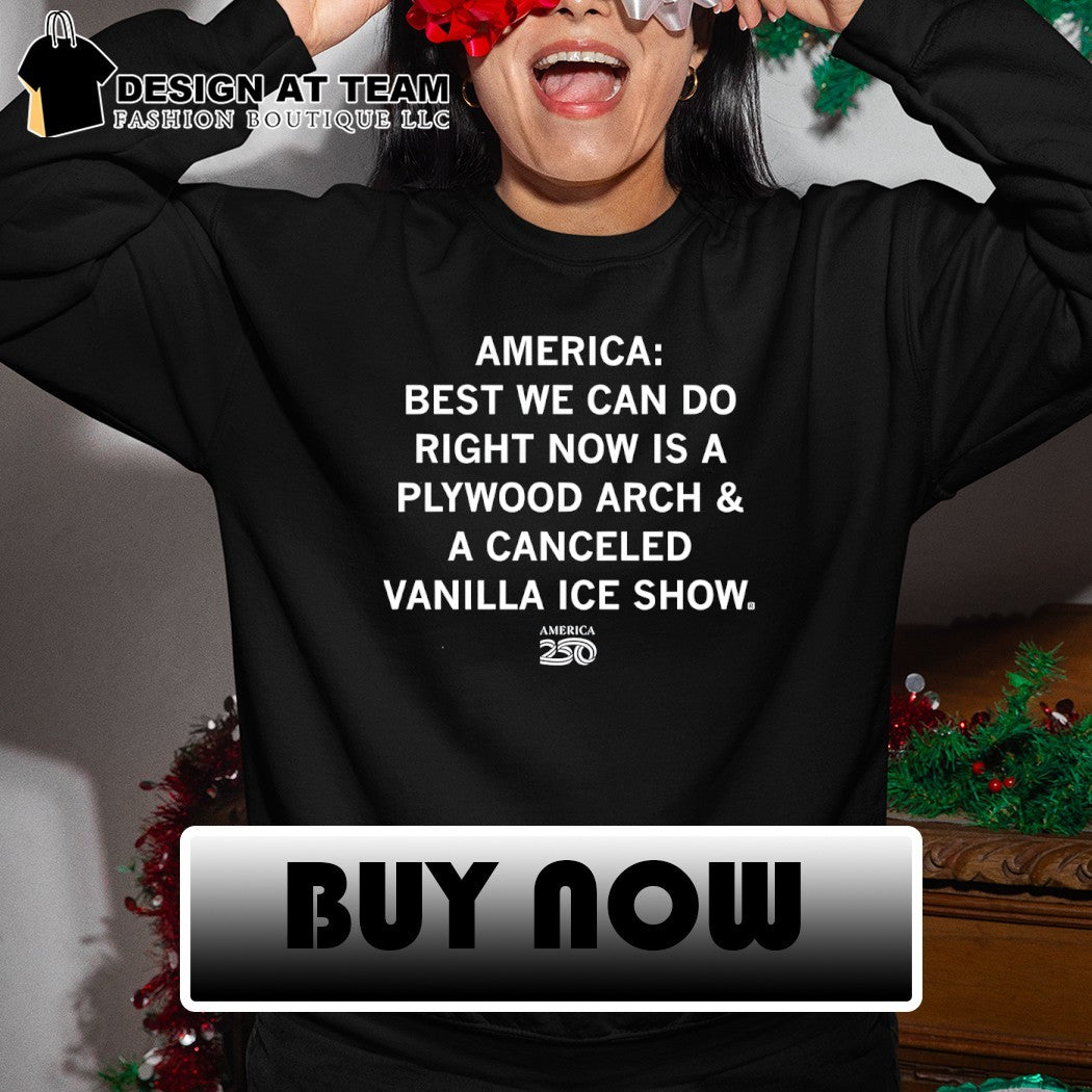 America Best We Can Do Right Now Is A Plywood Arch and A Canceled Vanilla Ice Show 2026 shirt