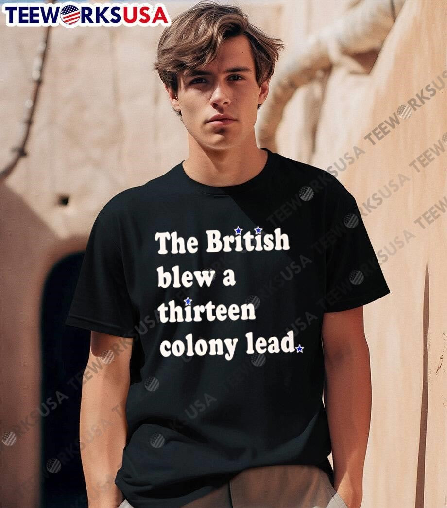 American Football Fan Apparel The British Blew a Thirteen Colony Lead Shirt