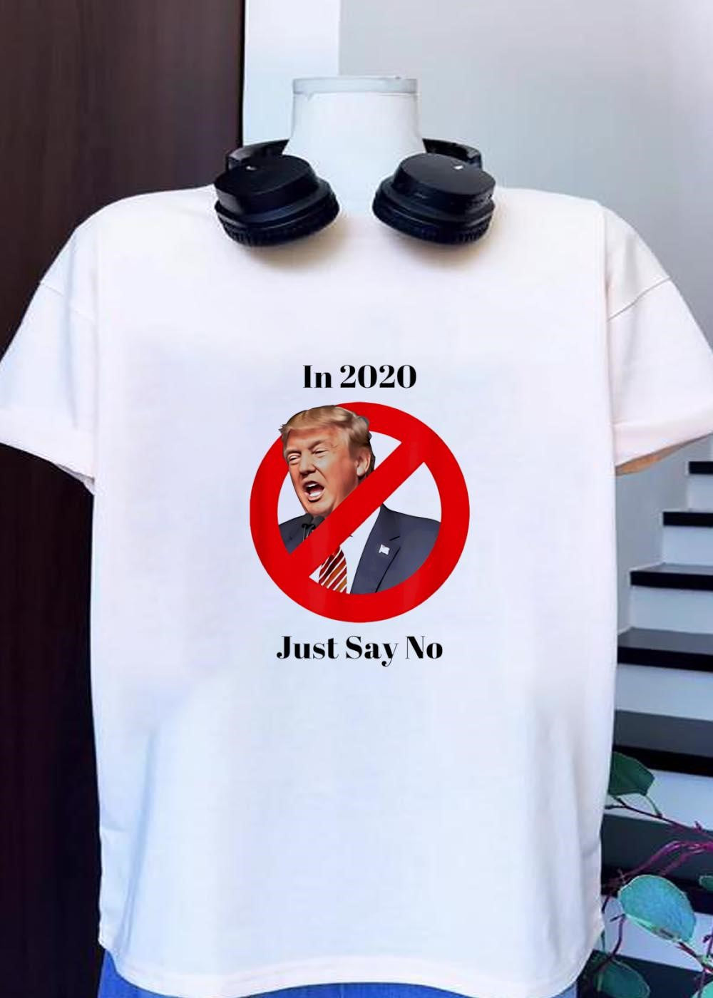 Anti Trump 2020 Just Say No T-Shirt