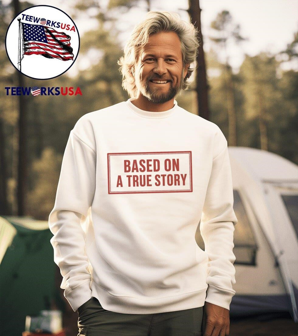 Based On A True Story Shirt