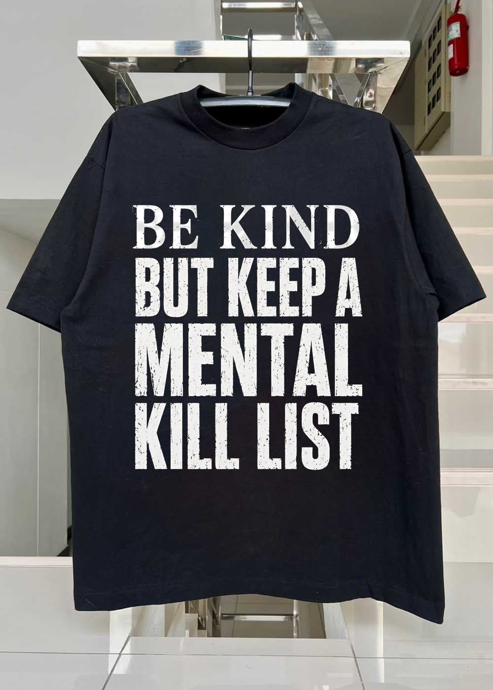 Be Kind But Keep a Mental Kill List T-Shirt