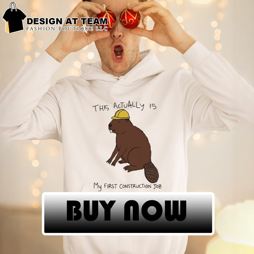 Beaver this actually is my first construction job shirt