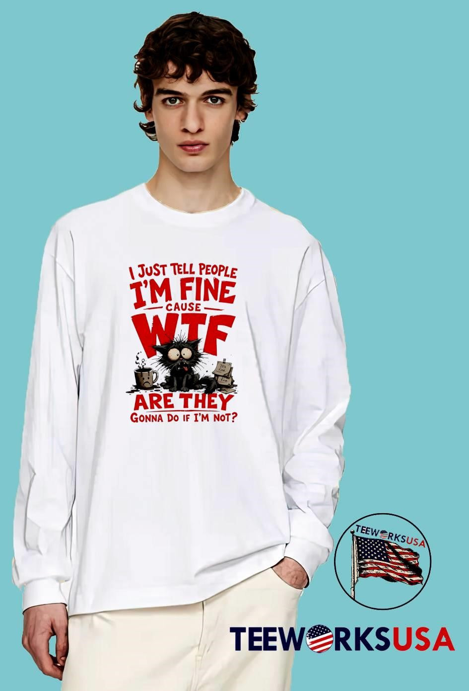 Black Cat Funny Sarcastic Quote I Just Tell People I Am Fine Cause WTF Are They Gonna Do If I Am Not shirt