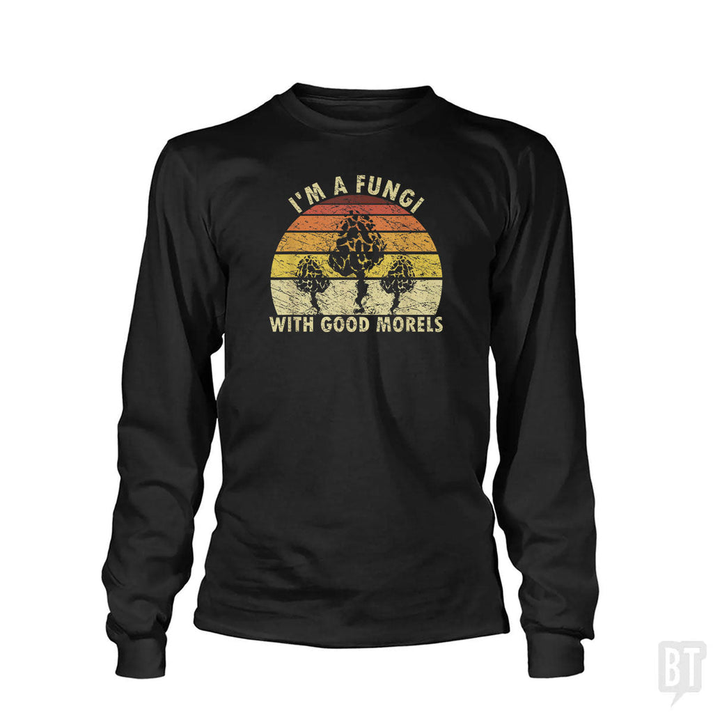I'm A Fungi With Good Morels Long Sleeve