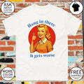 Blonde woman cartoon Hang in there It gets worse shirt