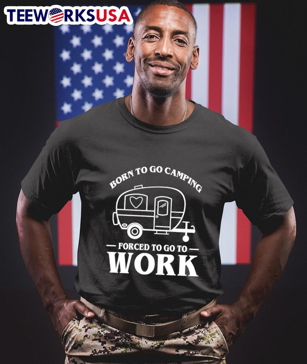 Born To Go Camping Forced To Go To Work Camping Trailer Shirt