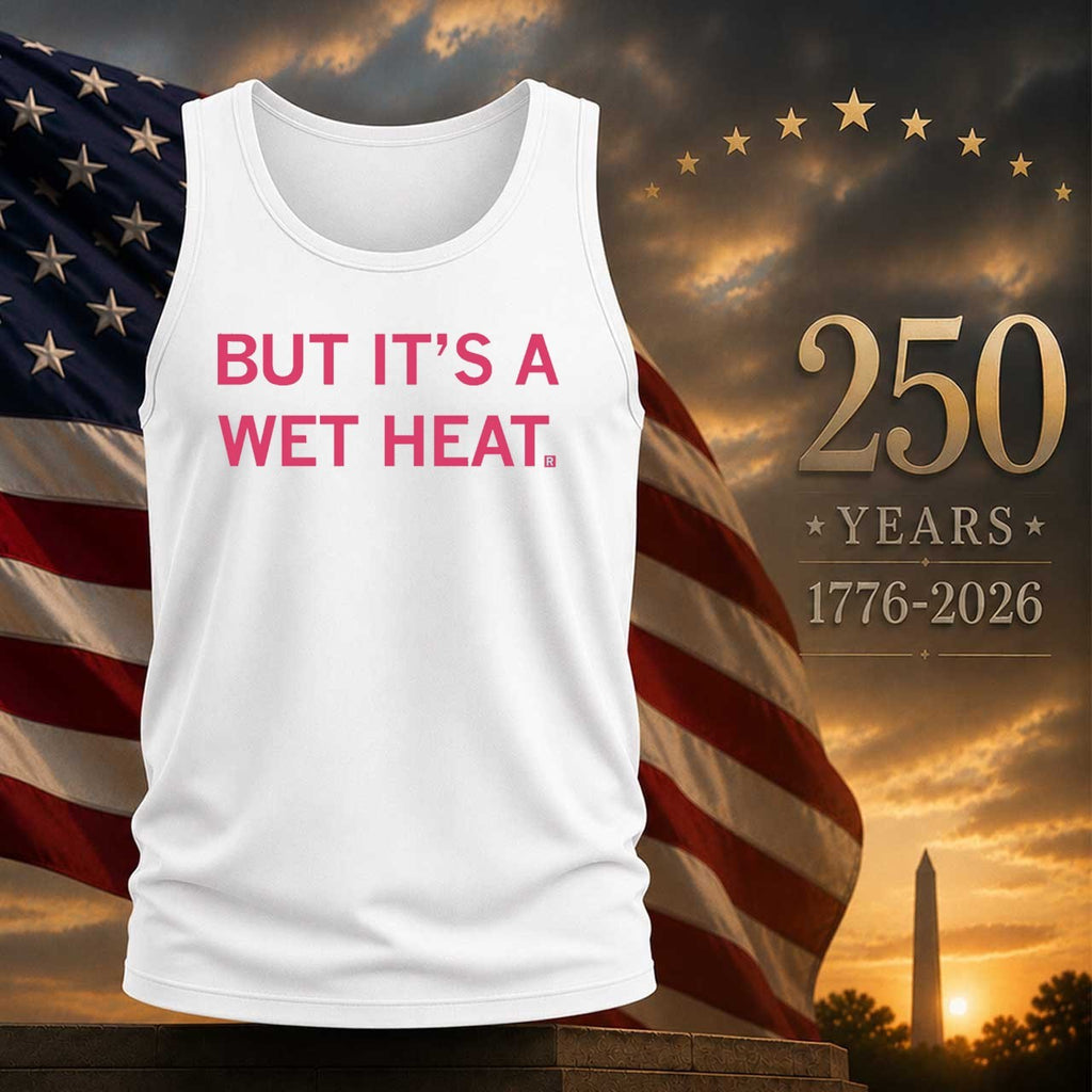 But It’s a Wet Heat Shirt