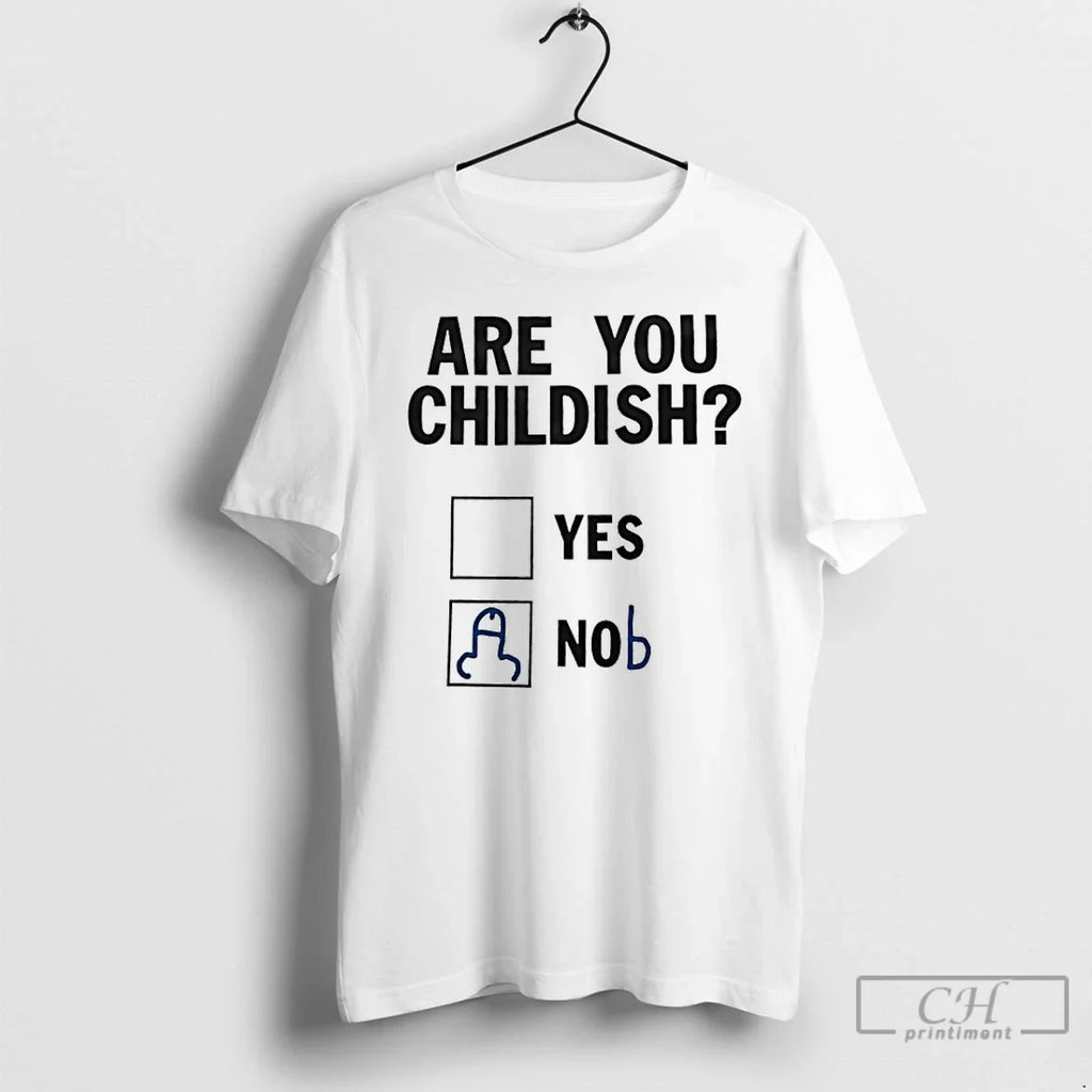 Classic Are You Childish Yes Nob T-Shirts, Hoodie, Sweatshirt
