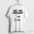 Classic Are You Childish Yes Nob T-Shirts, Hoodie, Sweatshirt