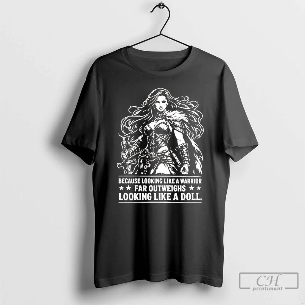 Classic Because Looking Like Warrior Far Outweighs Looking Like Doll T-Shirts, Hoodie, Sweatshirt