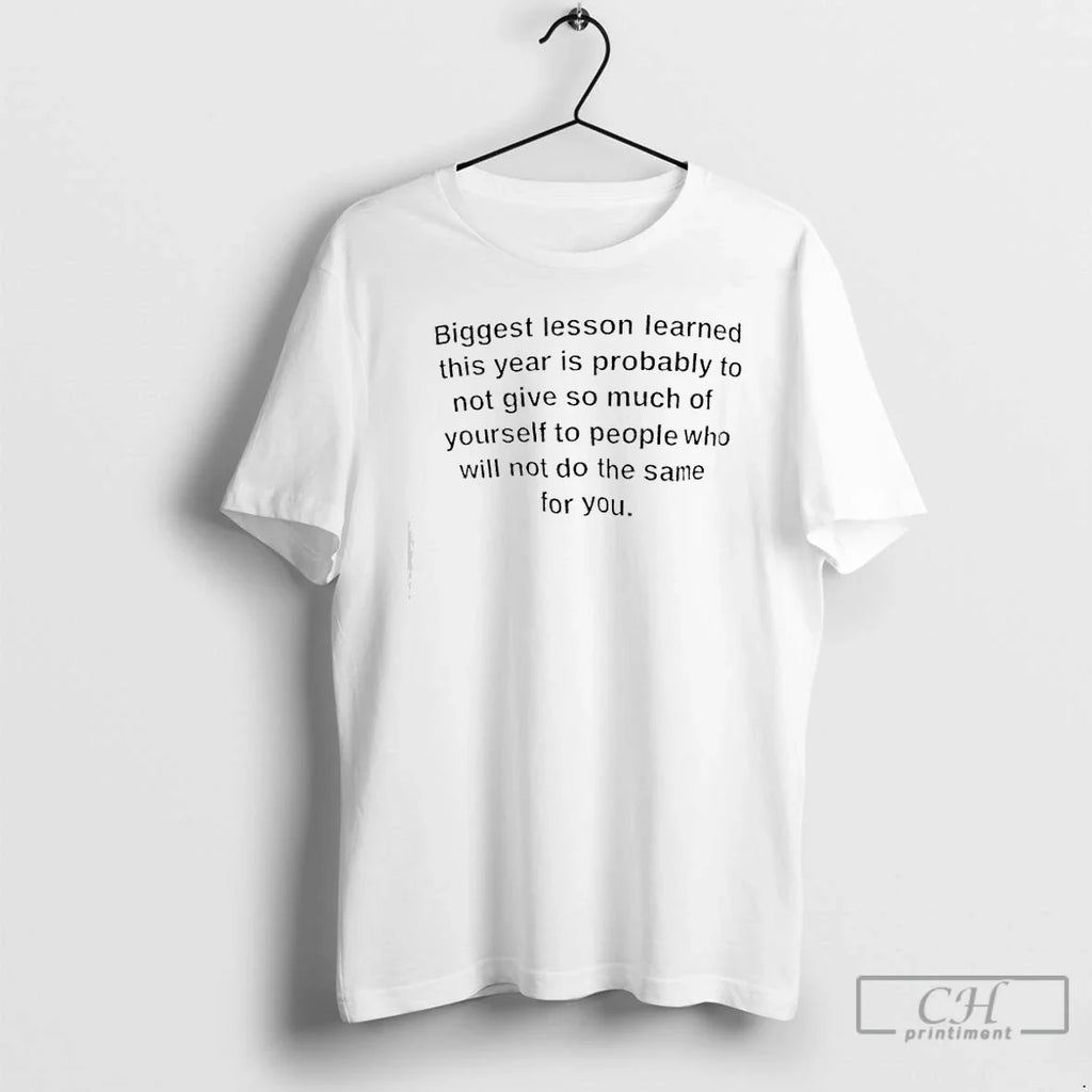 Classic Biggest Lesson Learned This Year Is Probably Not Give So Much Yourself T-Shirts, Hoodie, Sweatshirt