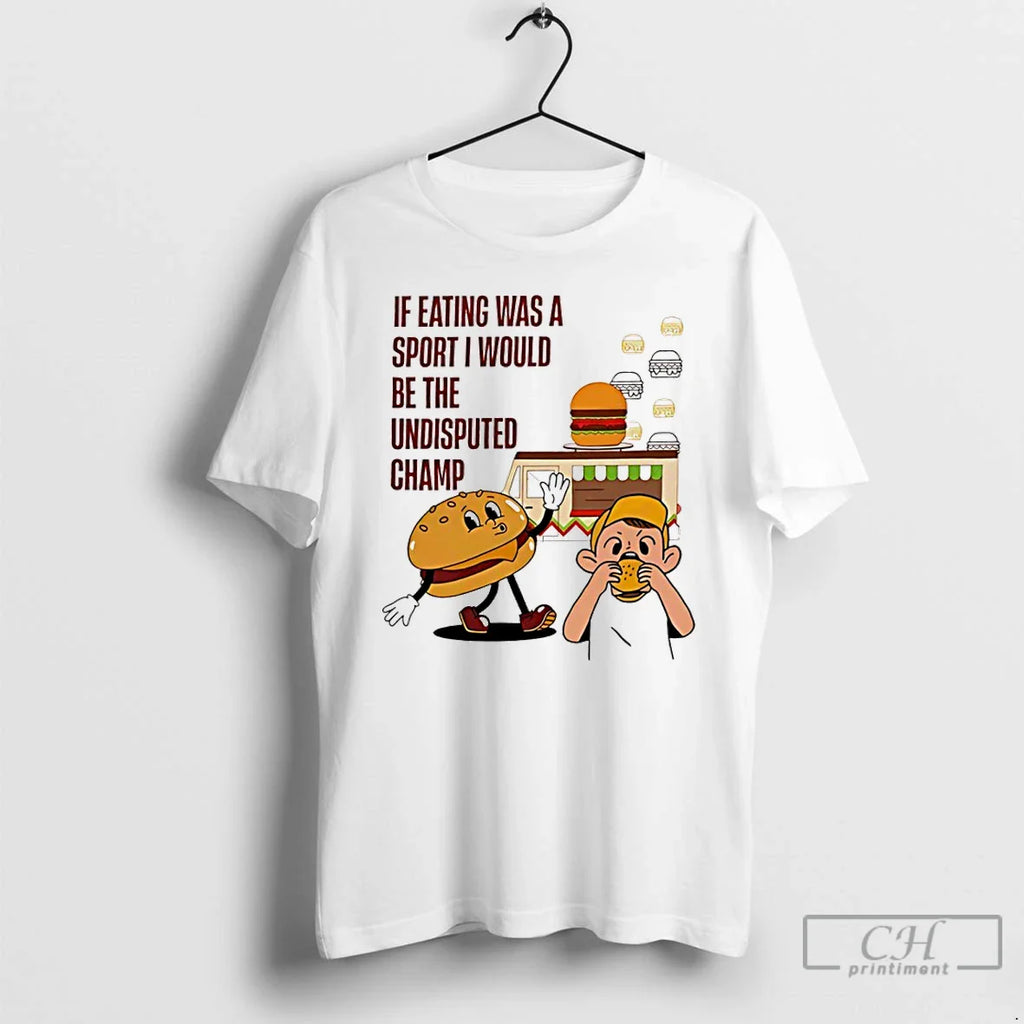 Classic Burger If Eating Was Sport I Would Be Undisputed Champ T-Shirts, Hoodie, Sweatshirt