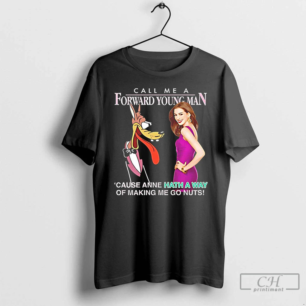 Classic Call Me Forward Young Man Cause Anne Hath Way Making Me T-Shirts, Hoodie, Sweatshirt