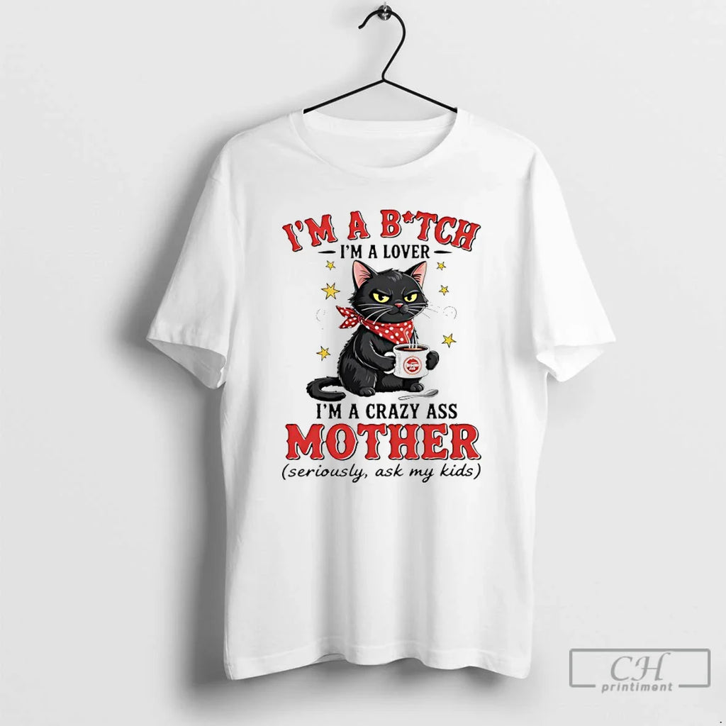 Classic Cat Im Bitch Im Lover Im Crazy Ass Mother Seriously Ask T-Shirts, Hoodie, Sweatshirt