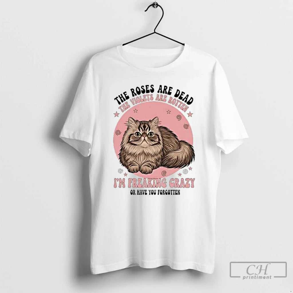 Classic Cat Roses Are Dead Violets Are Rotten Im Freaking Crazy T-Shirts, Hoodie, Sweatshirt