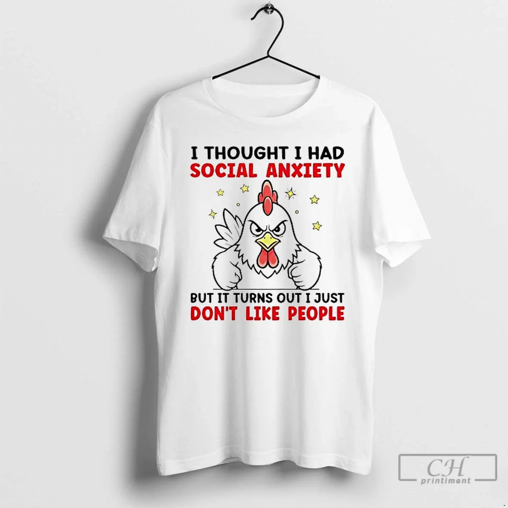 Classic Chicken I Thought I Had Social Anxiety But Turns Out I Just Dont T-Shirts, Hoodie, Sweatshirt