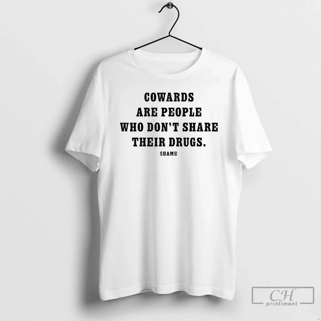 Classic Cowards Are People Who Dont Share Their Drugs T-Shirts, Hoodie, Sweatshirt
