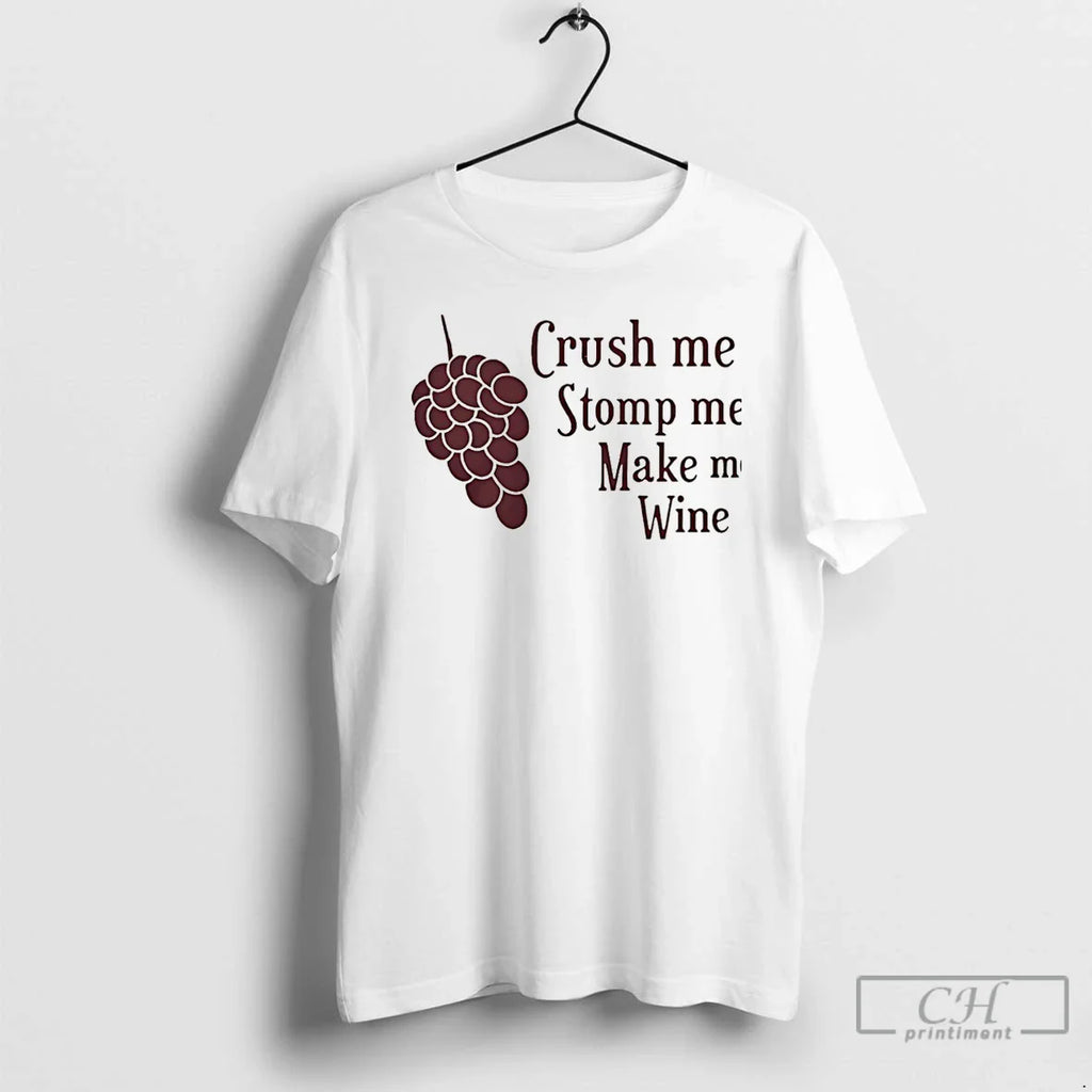 Classic Crush Me Stomp Me Make Me Wine T-Shirts, Hoodie, Sweatshirt