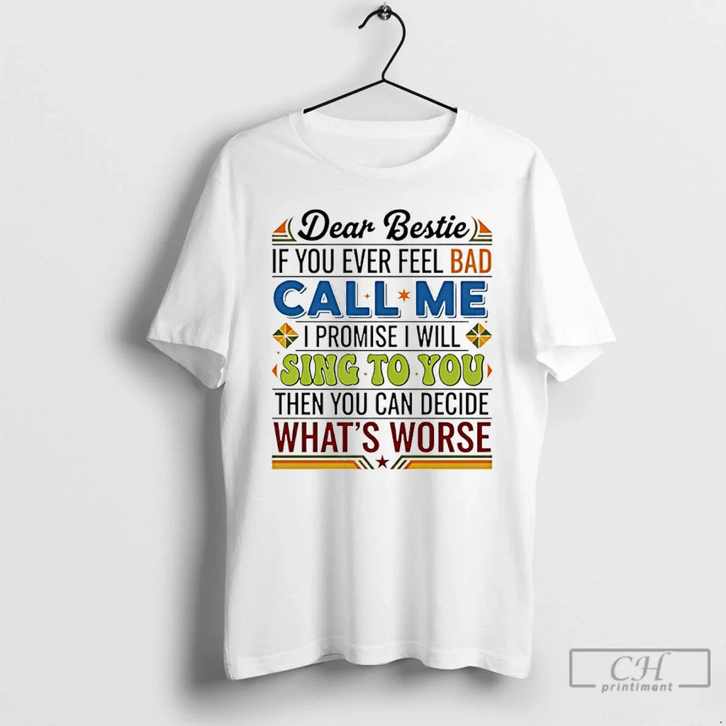 Classic Dear Bestie If You Ever Feel Bad Call Me I Promise I Will Sing T-Shirts, Hoodie, Sweatshirt
