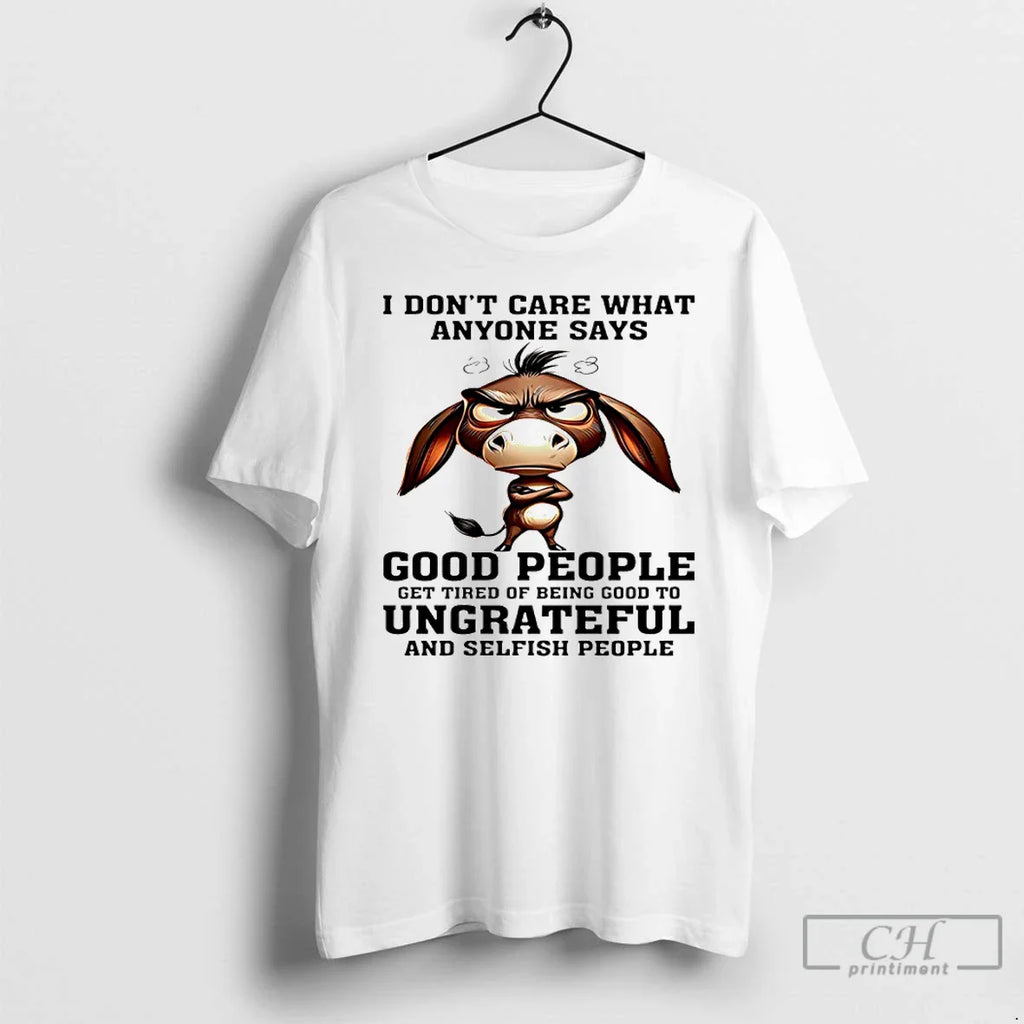 Classic Donkey I Dont Care What Anyone Says Good People Get Tired Being Good T-Shirts, Hoodie, Sweatshirt