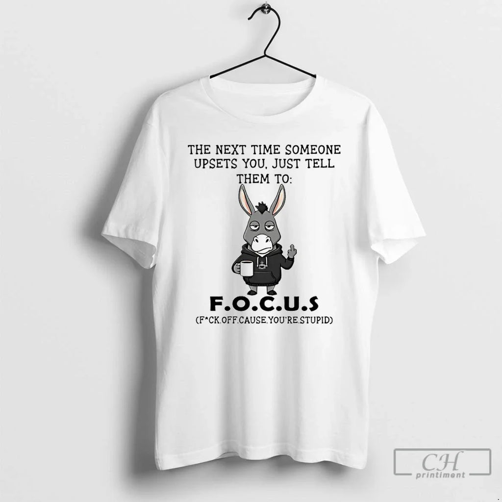 Classic Donkey Next Time Someone Upsets You Just Tell Them Focus T-Shirts, Hoodie, Sweatshirt