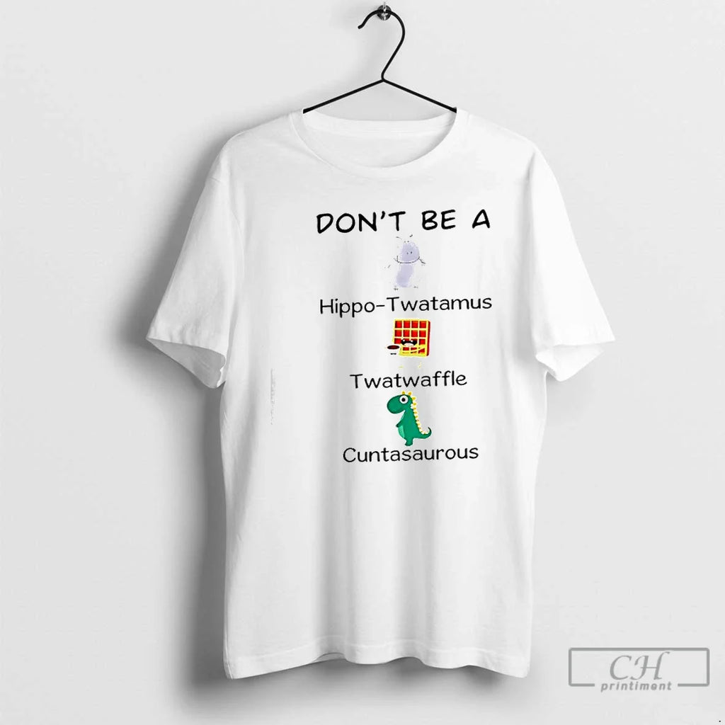 Classic Dont Be Hippo Twatamus Twatwaffle Cuntasaurous T-Shirts, Hoodie, Sweatshirt