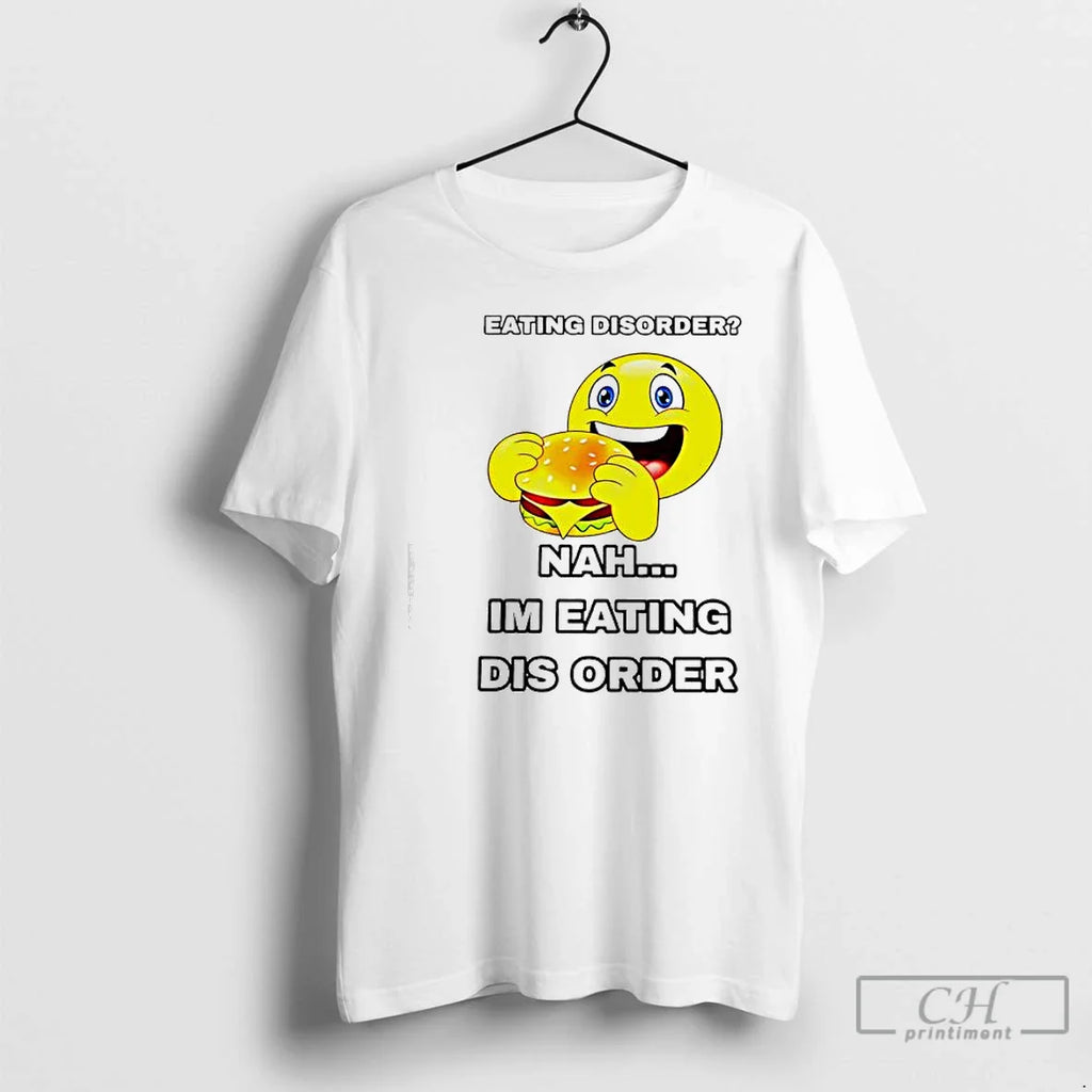 Classic Emoji Burger Eating Disorder Nah Im Eating Dis Order T-Shirts, Hoodie, Sweatshirt