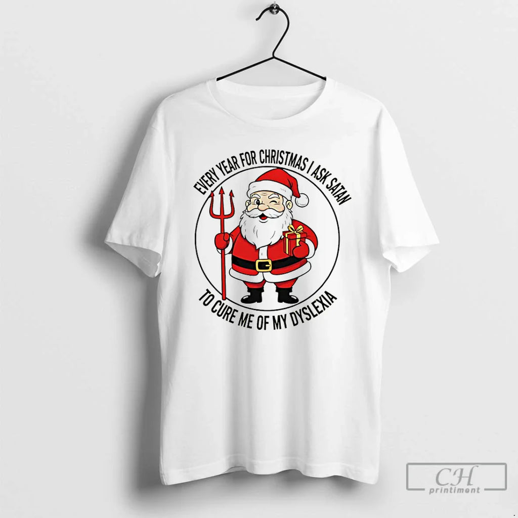 Classic Every Year I Ask Satan Cure Me My Dyslexia T-Shirts, Hoodie, Sweatshirt