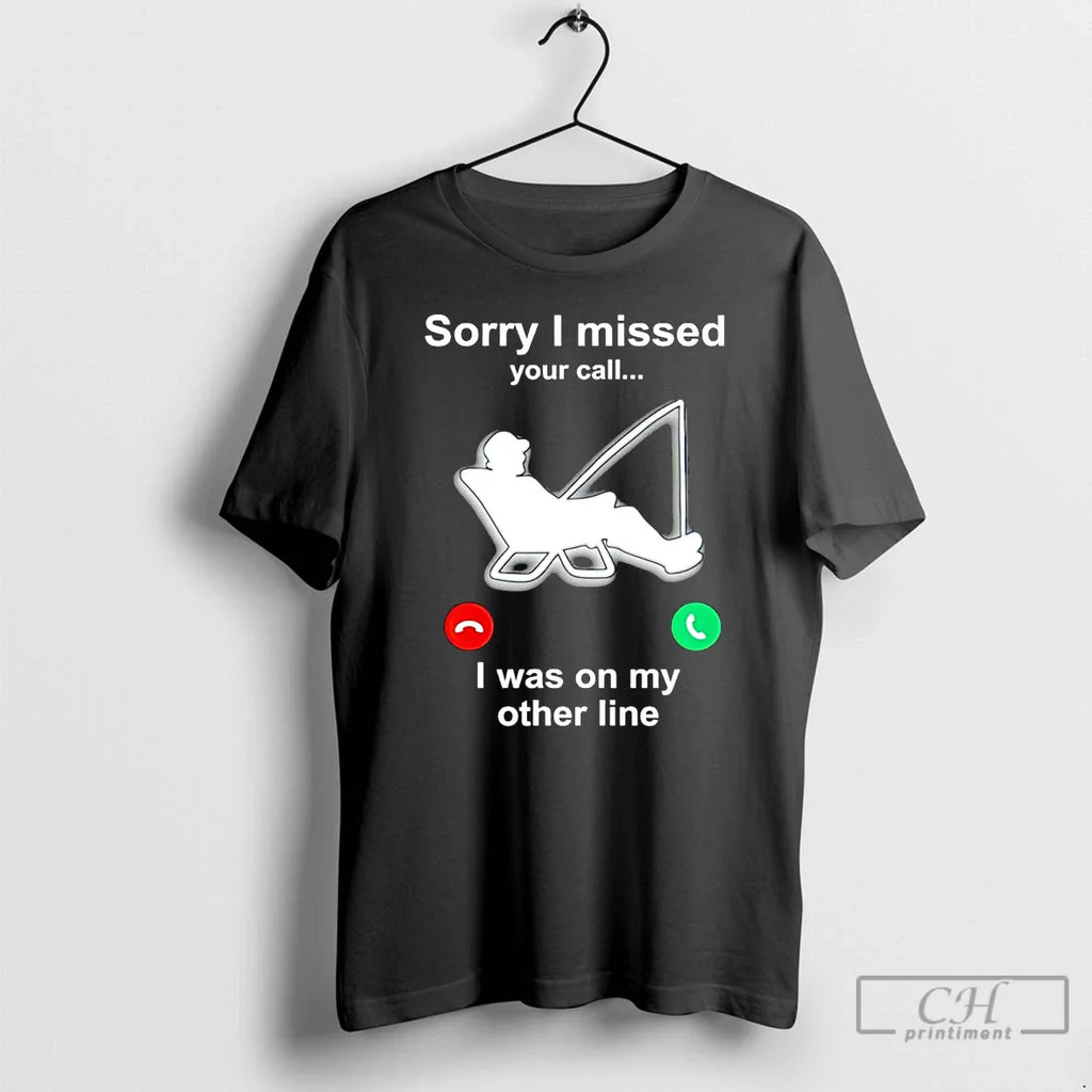 Classic Fishing Sorry I Missed Your Call I Was My Other T-Shirts, Hoodie, Sweatshirt