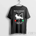 Classic Fishing Sorry I Missed Your Call I Was My Other T-Shirts, Hoodie, Sweatshirt