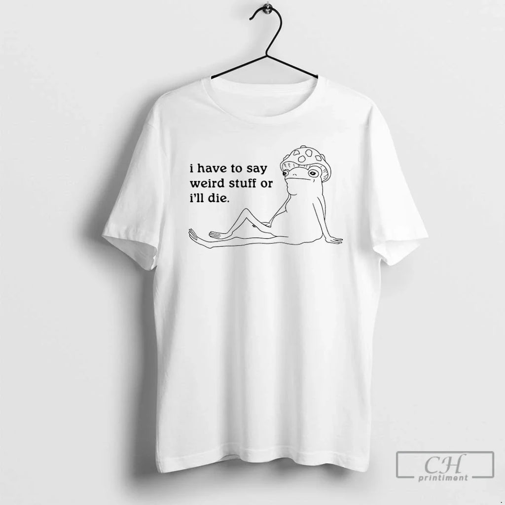 Classic Frog I Have Say Weird Stuff T-Shirts, Hoodie, Sweatshirt