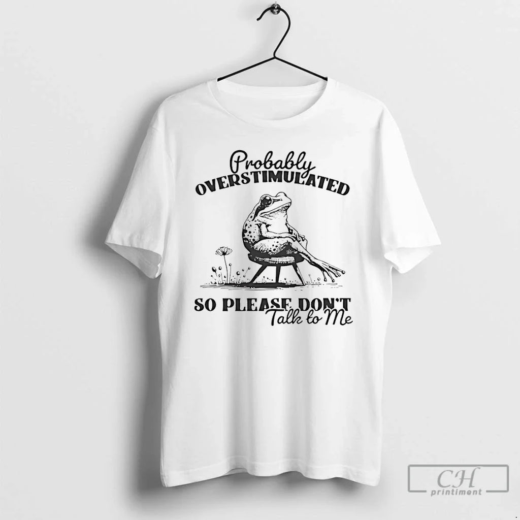 Classic Frog Probably Overstimulated So Please Dont Talk Me T-Shirts, Hoodie, Sweatshirt