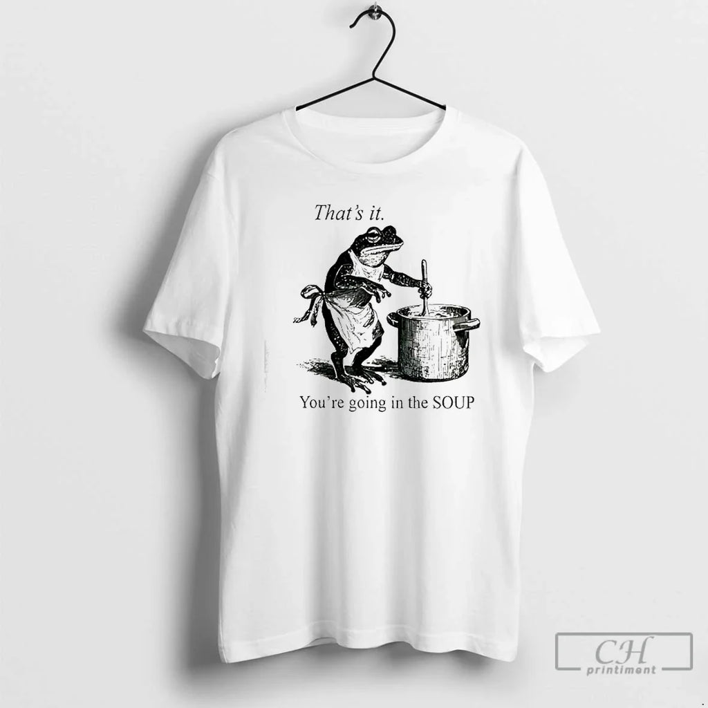 Classic Frog Youre Going Soup Thats T-Shirts, Hoodie, Sweatshirt
