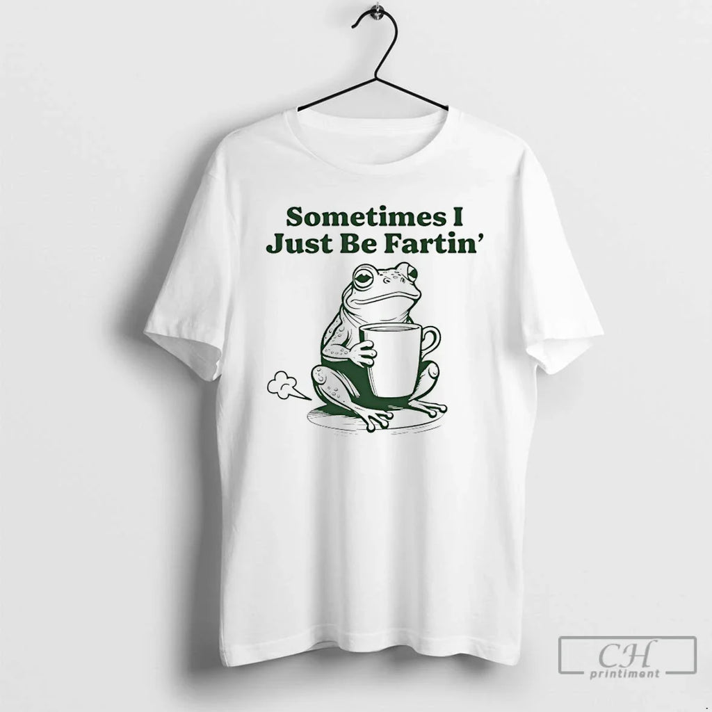 Classic Frog Sometimes I Just Be Fartin T-Shirts, Hoodie, Sweatshirt