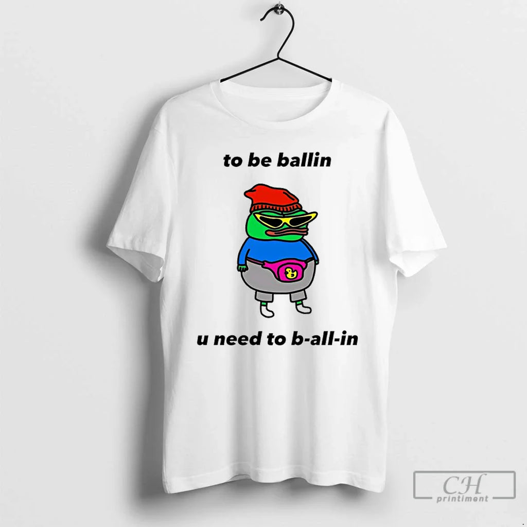 Classic Frog Be Ballin U Need B All T-Shirts, Hoodie, Sweatshirt