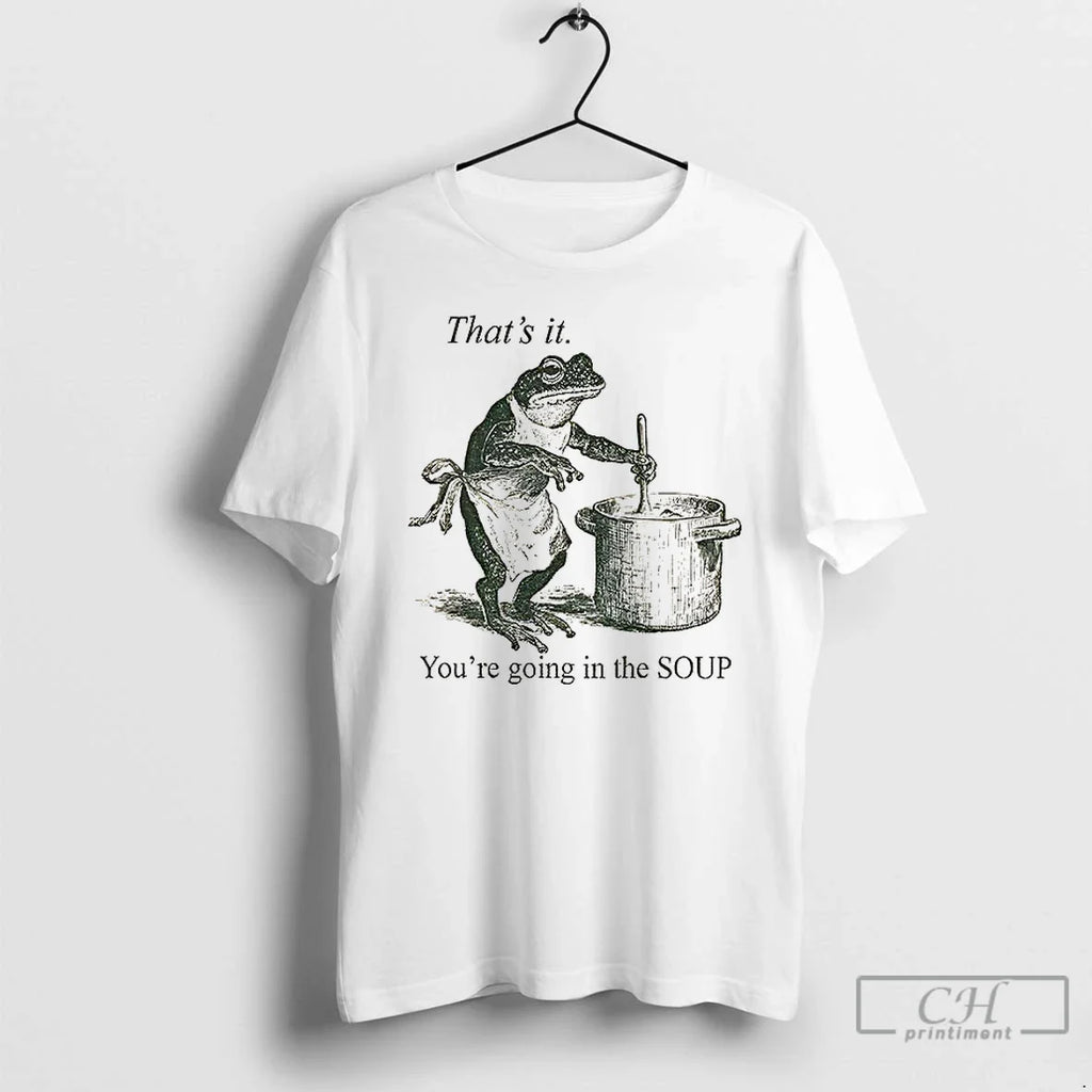 Classic Funny Frog Thats Youre Going Soup T-Shirts, Hoodie, Sweatshirt