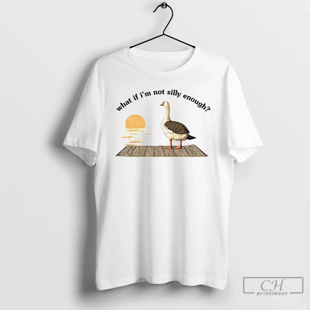 Classic Funny Goose What If Im Not Silly Enough Meme T-Shirts, Hoodie, Sweatshirt
