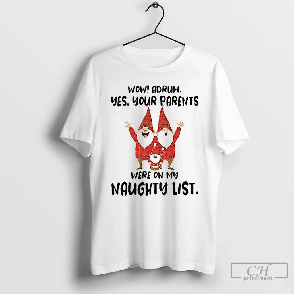 Classic Gnome Wow Adrum Yes Your Parents Were My Naughty List T-Shirts, Hoodie, Sweatshirt