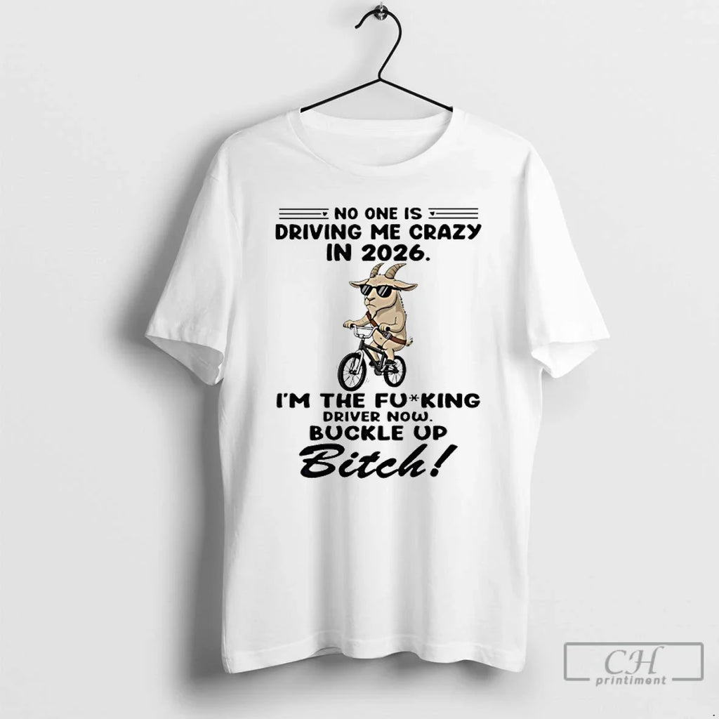 Classic Goat No One Is Driving Me Crazy 2026 Im Fucking Driver Now T-Shirts, Hoodie, Sweatshirt