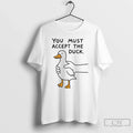Classic Goose You Must Accept Duck T-Shirts, Hoodie, Sweatshirt