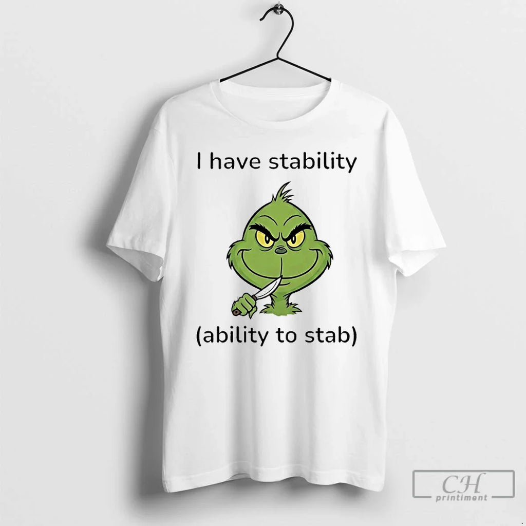 Classic Grinch I Have Stability Ability Stab T-Shirts, Hoodie, Sweatshirt