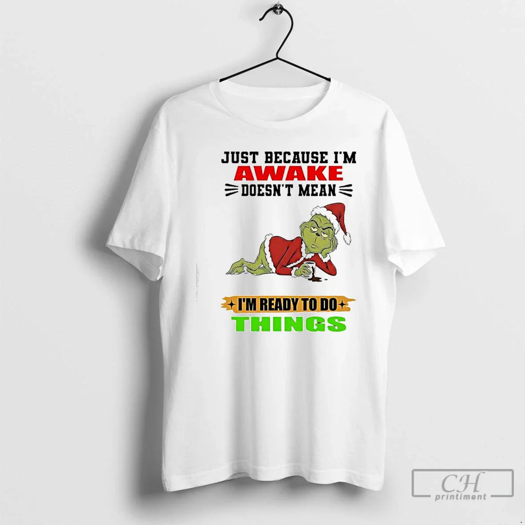 Classic Grinch Just Because Im Awake Doesnt Mean Im Ready Do Things T-Shirts, Hoodie, Sweatshirt