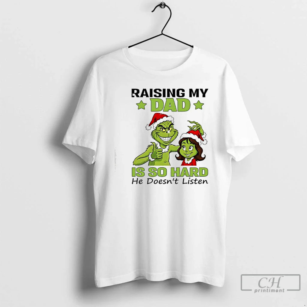 Classic Grinch Raising My Dad Is So Hard He Doesnt Listen T-Shirts, Hoodie, Sweatshirt