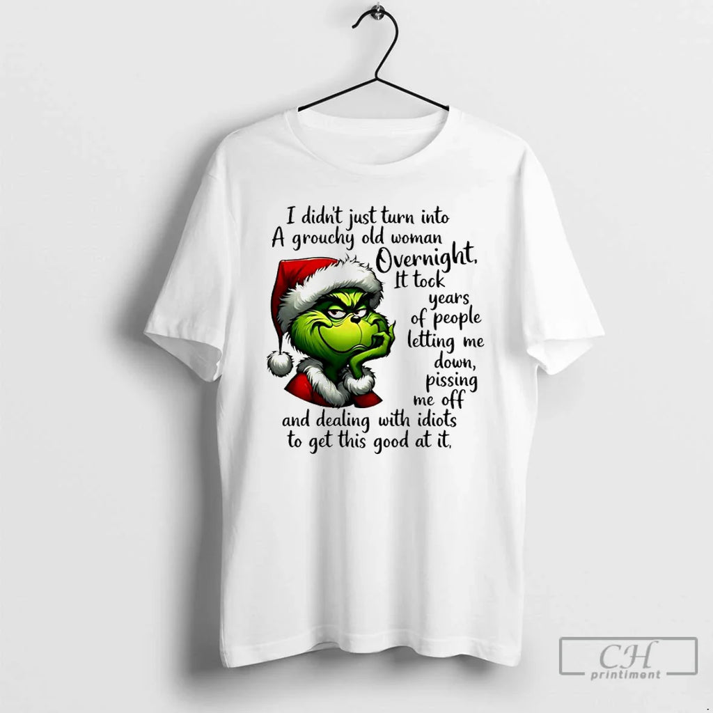 Classic Grinch Santa I Didnt Just Turn Grouchy Old Woman Overnight T-Shirts, Hoodie, Sweatshirt